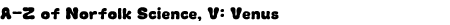 Graphic: A-Z of Norfolk Science, V: Venus