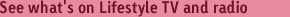 See what's on Lifestyle TV and radio