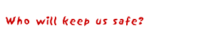 Who will keep us safe?