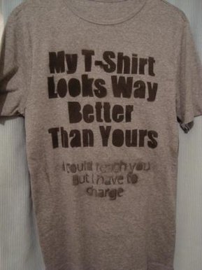 'My T-shirt looks way better than yours' T-shirt