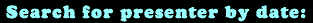 Search for presenter by date