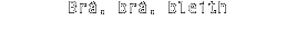Brà, brà, bleith