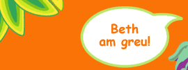 Beth am greu rhywbeth!