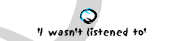 I wasn't listened to